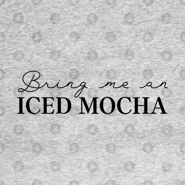 Coffee Lover Bring Me Iced Mocha by MalibuSun